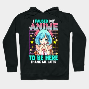 I Pause My Anime To Be Here Thank Me Later Hoodie